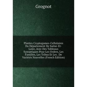 Книга Plantes Cryptogames-Cellulaires Du Département De Saêne-Et-Loire, Avec Des Tableaux Synoptiques Pour Les Ordres, Les Familles, Les Tribus Et Les
Книга Plantes Cryptogames-Cellulaires Du Département De Saêne-Et-Loire, Avec Des Tableaux Synoptiques Pour Les Ordres, Les Familles, Les Tribus Et Les