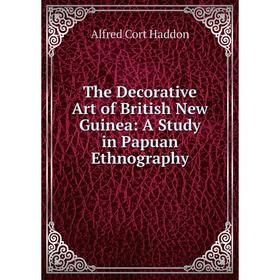 Книга The Decorative Art of British New Guinea: A Study in Papuan Ethnography
Книга The Decorative Art of British New Guinea: A Study in Papuan Ethnography