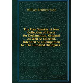 Книга The Free Speaker: A New Collection of Pieces for Declamation, Original As Well As Selected, Intended As a Companion to The Hundred Dialogues
Книга The Free Speaker: A New Collection of Pieces for Declamation, Original As Well As Selected, Intended As a Companion to The Hundred Dialogues