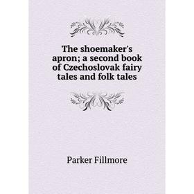 Книга The shoemaker's apron; a second book of Czechoslovak fairy tales and folk tales 
Книга The shoemaker's apron; a second book of Czechoslovak fairy tales and folk tales