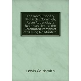 Книга The Revolutionary Plutarch.: To Which, As an Appendix, Is Reprinted Entire, the Celebrated Pamphlet of Killing No Murder
Книга The Revolutionary Plutarch.: To Which, As an Appendix, Is Reprinted Entire, the Celebrated Pamphlet of Killing No Murder