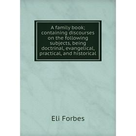 Книга A family book; containing discourses on the following subjects, being doctrinal, evangelical, practical, and historical
Книга A family book; containing discourses on the following subjects, being doctrinal, evangelical, practical, and historical