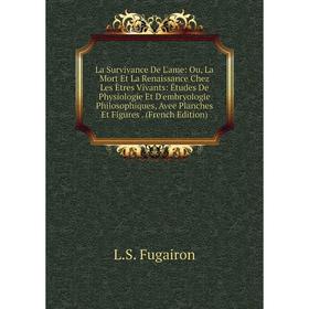 Книга La Survivance De L'ame: Ou, La Mort Et La Renaissance Chez Les Ètres Vivants: Études De Physiologie Et D'embryologie Philosophiques, Avee Planch
Книга La Survivance De L'ame: Ou, La Mort Et La Renaissance Chez Les Ètres Vivants: Études De Physiologie Et D'embryologie Philosophiques, Avee Planch