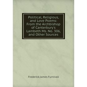 Книга Political, Religious, and Love Poems: From the Archbishop of Canterbury's Lambeth Ms. No. 306, and Other Sources
Книга Political, Religious, and Love Poems: From the Archbishop of Canterbury's Lambeth Ms. No. 306, and Other Sources