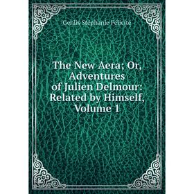 Книга The New Aera; Or, Adventures of Julien Delmour: Related by Himself, Volume 1
Книга The New Aera; Or, Adventures of Julien Delmour: Related by Himself, Volume 1