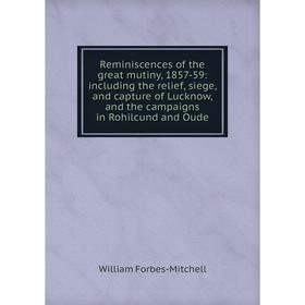 Книга Reminiscences of the great mutiny, 1857-59: including the relief, siege, and capture of Lucknow, and the campaigns in Rohilcund and Oude
Книга Reminiscences of the great mutiny, 1857-59: including the relief, siege, and capture of Lucknow, and the campaigns in Rohilcund and Oude
