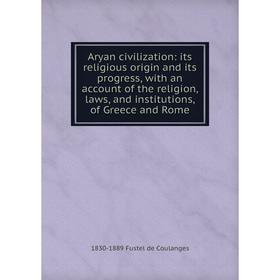 Книга Aryan civilization: its religious origin and its progress, with an account of the religion, laws, and institutions, of Greece and Rome
Книга Aryan civilization: its religious origin and its progress, with an account of the religion, laws, and institutions, of Greece and Rome