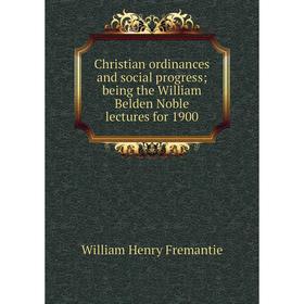 Книга Christian ordinances and social progress; being the William Belden Noble lectures for 1900
Книга Christian ordinances and social progress; being the William Belden Noble lectures for 1900