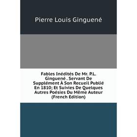 Книга Fables Inédités De Mr. P.L. Ginguené . Servant De Supplément À Son Recueil Publié En 1810; Et Suivies De Quelques Autres Poésies Du Même Auteur
Книга Fables Inédités De Mr. P.L. Ginguené . Servant De Supplément À Son Recueil Publié En 1810; Et Suivies De Quelques Autres Poésies Du Même Auteur
