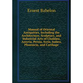 Книга Manual of Oriental Antiquities, Including the Architecture, Sculpture, and Industrial Arts of Chaldæa, Assyria, Persia, Syria, Judæa, Phoenicia
Книга Manual of Oriental Antiquities, Including the Architecture, Sculpture, and Industrial Arts of Chaldæa, Assyria, Persia, Syria, Judæa, Phoenicia