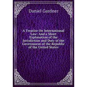 Книга A Treatise On International Law: And a Short Explanation of the Jurisdiction and Duty of the Government of the Republic of the United States
Книга A Treatise On International Law: And a Short Explanation of the Jurisdiction and Duty of the Government of the Republic of the United States