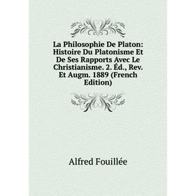 Книга La Philosophie De Platon: Histoire Du Platonisme Et De Ses Rapports Avec Le Christianisme. 2. Éd, Rev. Et Augm. 1889
Книга La Philosophie De Platon: Histoire Du Platonisme Et De Ses Rapports Avec Le Christianisme. 2. Éd, Rev. Et Augm. 1889