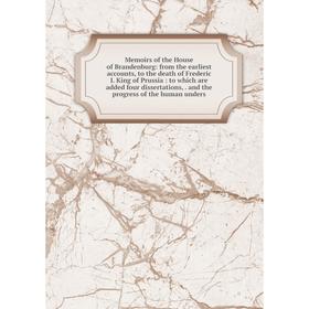 Книга Memoirs of the House of Brandenburg: from the earliest accounts, to the death of Frederic I King of Prussia: to which are added four dissertatio
Книга Memoirs of the House of Brandenburg: from the earliest accounts, to the death of Frederic I King of Prussia: to which are added four dissertatio