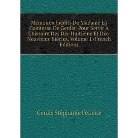 Книга Mémoires inédits De Madame La Comtesse De Genlis: Pour Servir À L'histoire Des Dix-Huitième Et Dix-Neuvième Siècles, Volume 1
Книга Mémoires inédits De Madame La Comtesse De Genlis: Pour Servir À L'histoire Des Dix-Huitième Et Dix-Neuvième Siècles, Volume 1