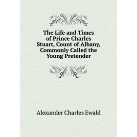 Книга The Life and Times of Prince Charles Stuart, Count of Albany, Commonly Called the Young Pretender
Книга The Life and Times of Prince Charles Stuart, Count of Albany, Commonly Called the Young Pretender