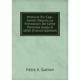 Книга Histoire Du Cap-Santé: Depuis La Fondation De Cette Paroisse Jusqu'à 1830 (French Edition)
Книга Histoire Du Cap-Santé: Depuis La Fondation De Cette Paroisse Jusqu'à 1830 (French Edition)