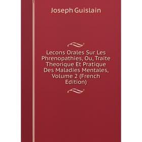 Книга Lecons Orales Sur Les Phrenopathies, Ou, Traite Theorique Et Pratique Des Maladies Mentales, Volume 2
Книга Lecons Orales Sur Les Phrenopathies, Ou, Traite Theorique Et Pratique Des Maladies Mentales, Volume 2