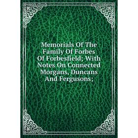 Книга Memoria ls of the Family Of Forbes Of Forbesfield; With Notes On Connected Morgans, Duncans And Fergusons
Книга Memoria ls of the Family Of Forbes Of Forbesfield; With Notes On Connected Morgans, Duncans And Fergusons