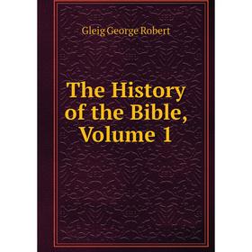 Книга The History of the Bible, Volume 1 
Книга The History of the Bible, Volume 1