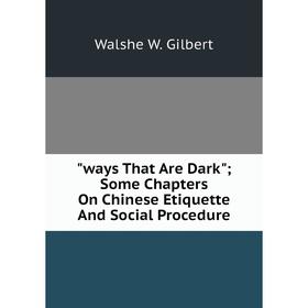 Книга Ways That Are Dark; Some Chapters On Chinese Etiquette And Social Procedure
Книга Ways That Are Dark; Some Chapters On Chinese Etiquette And Social Procedure