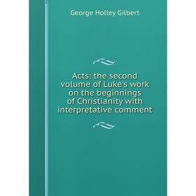 Книга Acts: the second volume of Luke's work on the beginnings of Christianity with interpretative comment
Книга Acts: the second volume of Luke's work on the beginnings of Christianity with interpretative comment