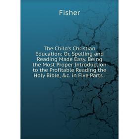 Книга The Child's Christian Education: Or, Spelling and Reading Made Easy. Being the Most Proper Introduction to the Profitable Reading the Holy Bible
Книга The Child's Christian Education: Or, Spelling and Reading Made Easy. Being the Most Proper Introduction to the Profitable Reading the Holy Bible