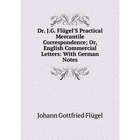 Книга Dr. J.G. Flügel'S Practical Mercantile Correspondence; Or, English Commercial Letters: With German Notes
Книга Dr. J.G. Flügel'S Practical Mercantile Correspondence; Or, English Commercial Letters: With German Notes
