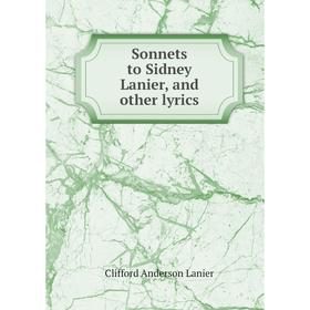 Книга Sonnets to Sidney Lanier, and other lyrics
Книга Sonnets to Sidney Lanier, and other lyrics
