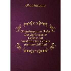 Книга Ghatakarparam Order Das Zerbrochene Gefäss: Ein Sanskritisches Gedicht (German Edition)
Книга Ghatakarparam Order Das Zerbrochene Gefäss: Ein Sanskritisches Gedicht (German Edition)