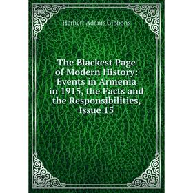 Книга The Blackest Page of Modern History: Events in Armenia in 1915, the Facts and the Responsibilities, Issue 15
Книга The Blackest Page of Modern History: Events in Armenia in 1915, the Facts and the Responsibilities, Issue 15