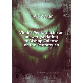 Книга Vindex Pentateuchi: an answer (seriatim) to Bishop Colenso on the Pentateuch
Книга Vindex Pentateuchi: an answer (seriatim) to Bishop Colenso on the Pentateuch