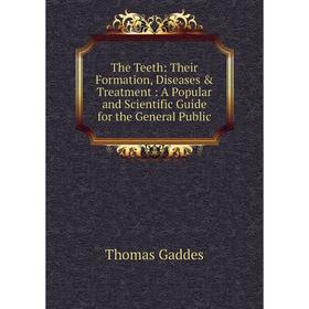 Книга The Teeth: Their Formation, Diseases & Treatment: A Popular and Scientific Guide for the General Public
Книга The Teeth: Their Formation, Diseases & Treatment: A Popular and Scientific Guide for the General Public