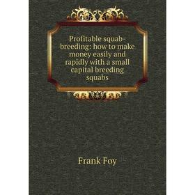 Книга Profitable squab-breeding: how to make money easily and rapidly with a small capital breeding squabs
Книга Profitable squab-breeding: how to make money easily and rapidly with a small capital breeding squabs