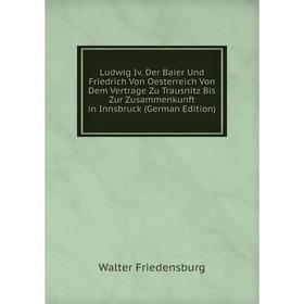 Книга Ludwig Iv Der Baier Und Friedrich Von Oesterreich Von Dem Vertrage Zu Trausnitz Bis Zur Zusammenkunft in Innsbruck
Книга Ludwig Iv Der Baier Und Friedrich Von Oesterreich Von Dem Vertrage Zu Trausnitz Bis Zur Zusammenkunft in Innsbruck
