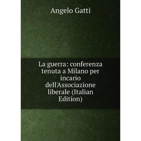 Книга La guerra: conferenza tenuta a Milano per incario dell'Associazione liberale
Книга La guerra: conferenza tenuta a Milano per incario dell'Associazione liberale
