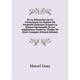 Книга De La Répression De La Contrefaçon En Matière De Propriété Littéraire D'Après La Science Rationnelle Et Les Législations Positives: Études De Dr
Книга De La Répression De La Contrefaçon En Matière De Propriété Littéraire D'Après La Science Rationnelle Et Les Législations Positives: Études De Dr