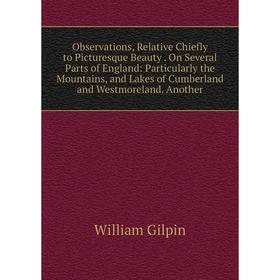 Книга Observations, Relative Chiefly to Picturesque Beauty On Several Parts of England: Particularly the Mountains, and Lakes of Cumberland and Westmo
Книга Observations, Relative Chiefly to Picturesque Beauty On Several Parts of England: Particularly the Mountains, and Lakes of Cumberland and Westmo