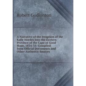 Книга A Narrative of the Irruption of the Kafir Hordes Into the Eastern Province of the Cape of Good Hope, 1834-35: Compiled from Official Documents a
Книга A Narrative of the Irruption of the Kafir Hordes Into the Eastern Province of the Cape of Good Hope, 1834-35: Compiled from Official Documents a