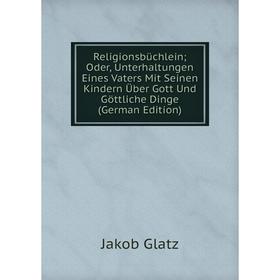 Книга Religionsbüchlein; Oder, Unterhaltungen Eines Vaters Mit Seinen Kindern Über Gott Und Göttliche Dinge (German Edition)
Книга Religionsbüchlein; Oder, Unterhaltungen Eines Vaters Mit Seinen Kindern Über Gott Und Göttliche Dinge (German Edition)