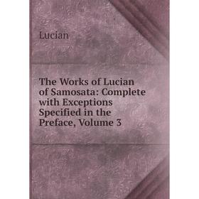 Книга The Works of Lucian of Samosata: Complete with Exceptions Specified in the Preface, Volume 3
Книга The Works of Lucian of Samosata: Complete with Exceptions Specified in the Preface, Volume 3