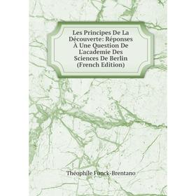Книга Les Principes De La Découverte: Réponses À Une Question De L'academie Des Sciences De Berlin
Книга Les Principes De La Découverte: Réponses À Une Question De L'academie Des Sciences De Berlin