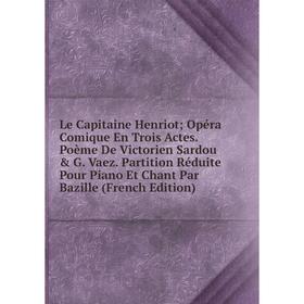 Книга Le Capitaine Henriot; Opéra Comique En Trois Actes Poème De Victorien Sardou G Vaez Partition Réduite Pour Piano Et Chant Par Bazille
Книга Le Capitaine Henriot; Opéra Comique En Trois Actes Poème De Victorien Sardou G Vaez Partition Réduite Pour Piano Et Chant Par Bazille