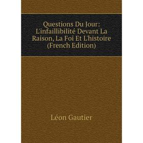 Книга Questions Du Jour: L'infaillibilité Devant La Raison, La Foi Et L'histoire (French Edition)
Книга Questions Du Jour: L'infaillibilité Devant La Raison, La Foi Et L'histoire (French Edition)