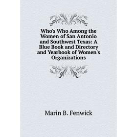 Книга Who's Who Among the Women of San Antonio and Southwest Texas: A Blue Book and Directory and Yearbook of Women's Organizations
Книга Who's Who Among the Women of San Antonio and Southwest Texas: A Blue Book and Directory and Yearbook of Women's Organizations