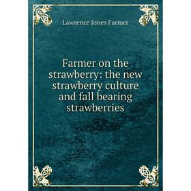 Книга Farmer on the strawberry: the new strawberry culture and fall bearing strawberries
Книга Farmer on the strawberry: the new strawberry culture and fall bearing strawberries