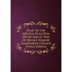 Книга Étude Sur Une Affection De La Peau Décrite Sous Le Nom De Mycosis Fongoïde (lymphadénie Cutanée) (French Edition)
Книга Étude Sur Une Affection De La Peau Décrite Sous Le Nom De Mycosis Fongoïde (lymphadénie Cutanée) (French Edition)