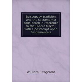 Книга Episcopacy, tradition, and the sacraments: considered in reference to the Oxford tracts; with a postscript upon fundamentals
Книга Episcopacy, tradition, and the sacraments: considered in reference to the Oxford tracts; with a postscript upon fundamentals
