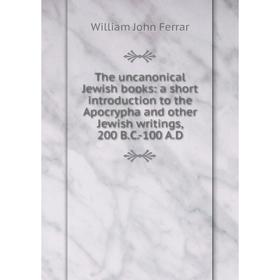 Книга The uncanonical Jewish books: a short introduction to the Apocrypha and other Jewish writings, 200 B.C.-100 A.D
Книга The uncanonical Jewish books: a short introduction to the Apocrypha and other Jewish writings, 200 B.C.-100 A.D