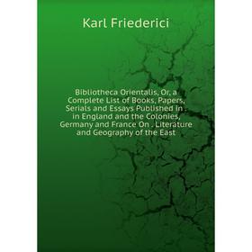 Книга Bibliotheca Orientalis, Or, a Complete List of Books, Papers, Serials and Essays Published in in England and the Colonies, Germany and France On
Книга Bibliotheca Orientalis, Or, a Complete List of Books, Papers, Serials and Essays Published in in England and the Colonies, Germany and France On