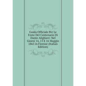 Книга Guida Officiale Per Le Feste Del Centenario Di Dante Alighieri: Nel Giorni 14, 15 E 16 Maggio 1865 in Firenze (Italian Edition)
Книга Guida Officiale Per Le Feste Del Centenario Di Dante Alighieri: Nel Giorni 14, 15 E 16 Maggio 1865 in Firenze (Italian Edition)